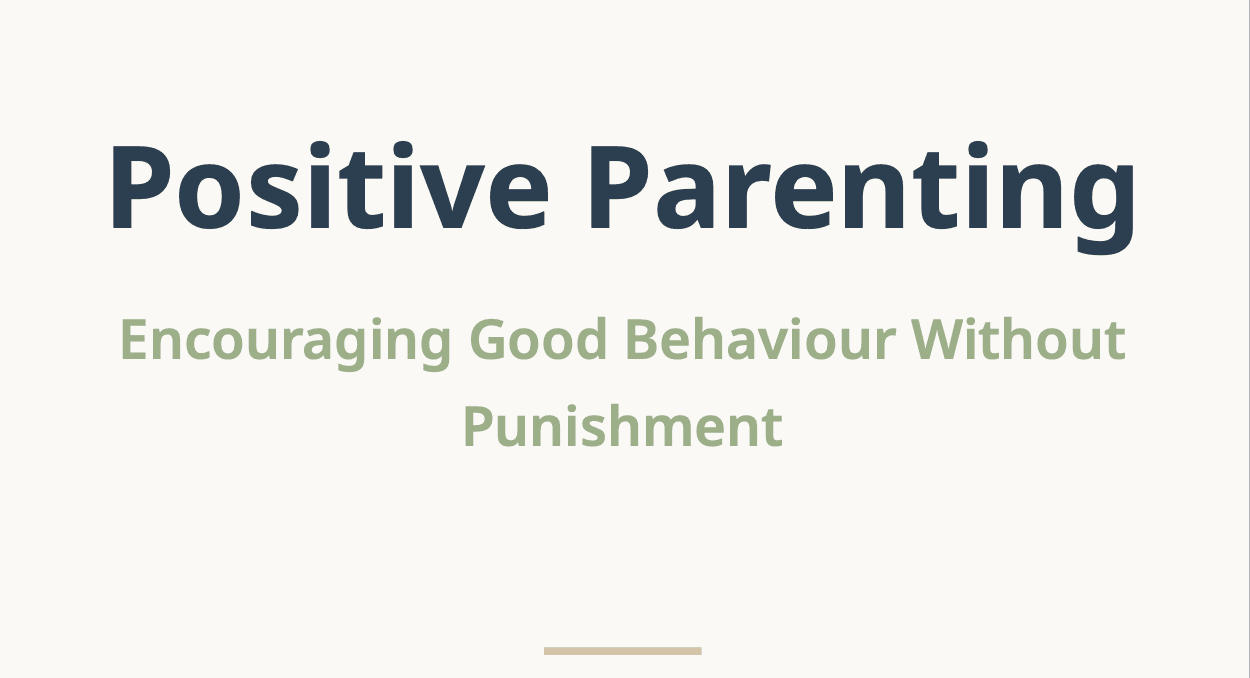 Positive Parenting: Encouraging Good Behavior Without Punishment